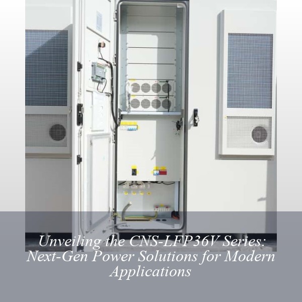 Unveiling the CNS-LFP36V Series: Next-Gen Power Solutions for Modern Applications
